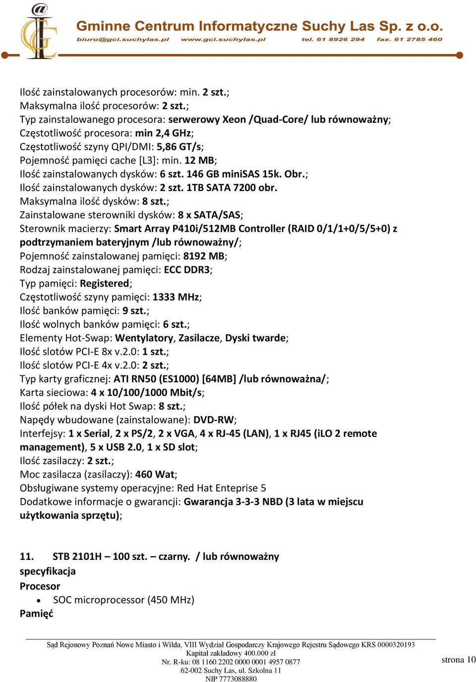 12 MB; Ilośd zainstalowanych dysków: 6 szt. 146 GB minisas 15k. Obr.; Ilośd zainstalowanych dysków: 2 szt. 1TB SATA 7200 obr. Maksymalna ilośd dysków: 8 szt.