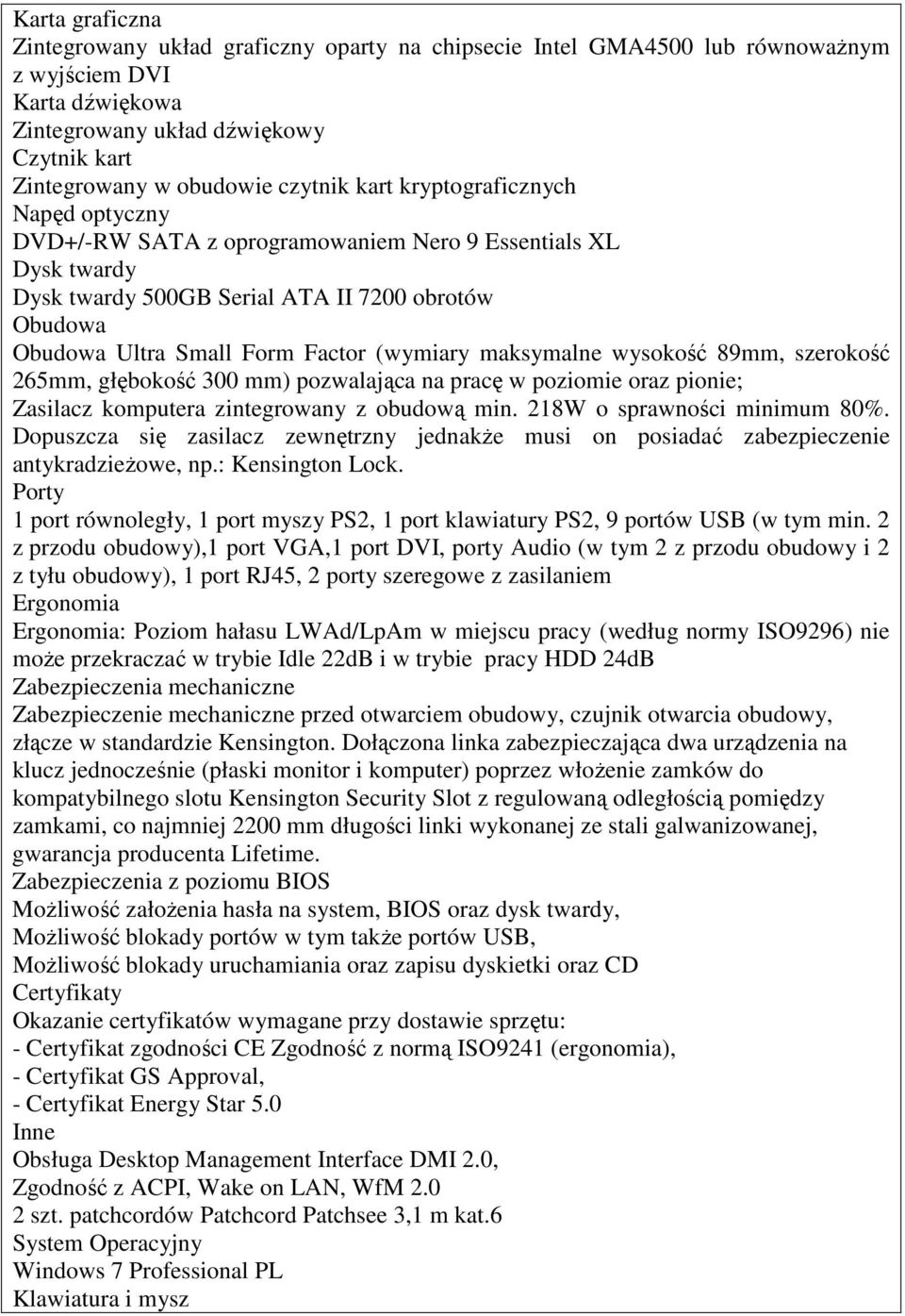 maksymalne wysokość 89mm, szerokość 265mm, głębokość 300 mm) pozwalająca na pracę w poziomie oraz pionie; Zasilacz komputera zintegrowany z obudową min. 218W o sprawności minimum 80%.