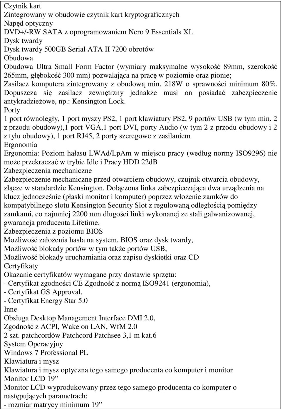 min. 218W o sprawności minimum 80%. Dopuszcza się zasilacz zewnętrzny jednakŝe musi on posiadać zabezpieczenie antykradzieŝowe, np.: Kensington Lock.