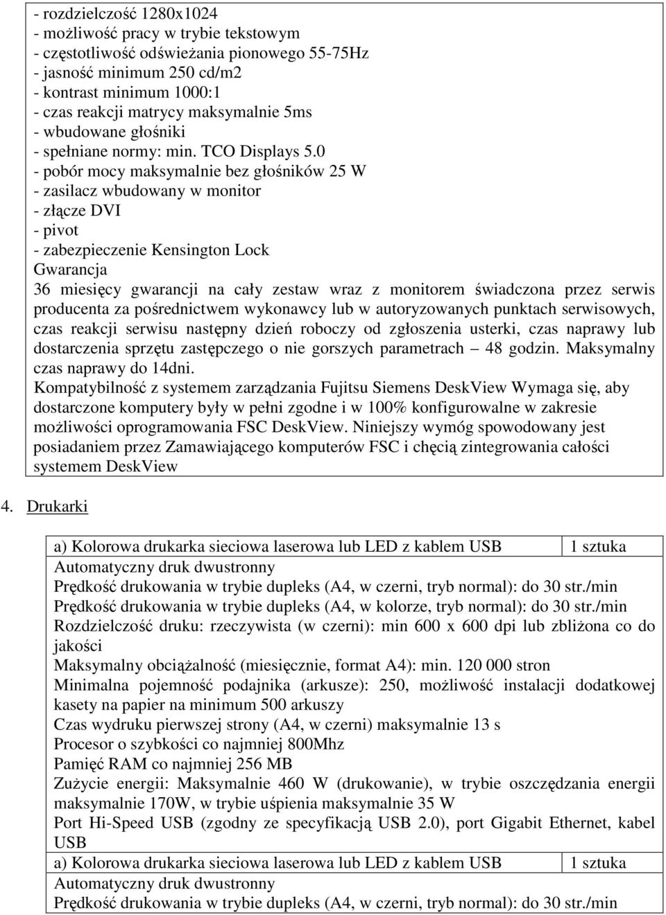 0 - pobór mocy maksymalnie bez głośników 25 W - zasilacz wbudowany w monitor - złącze DVI - pivot - zabezpieczenie Kensington Lock Gwarancja 36 miesięcy gwarancji na cały zestaw wraz z monitorem