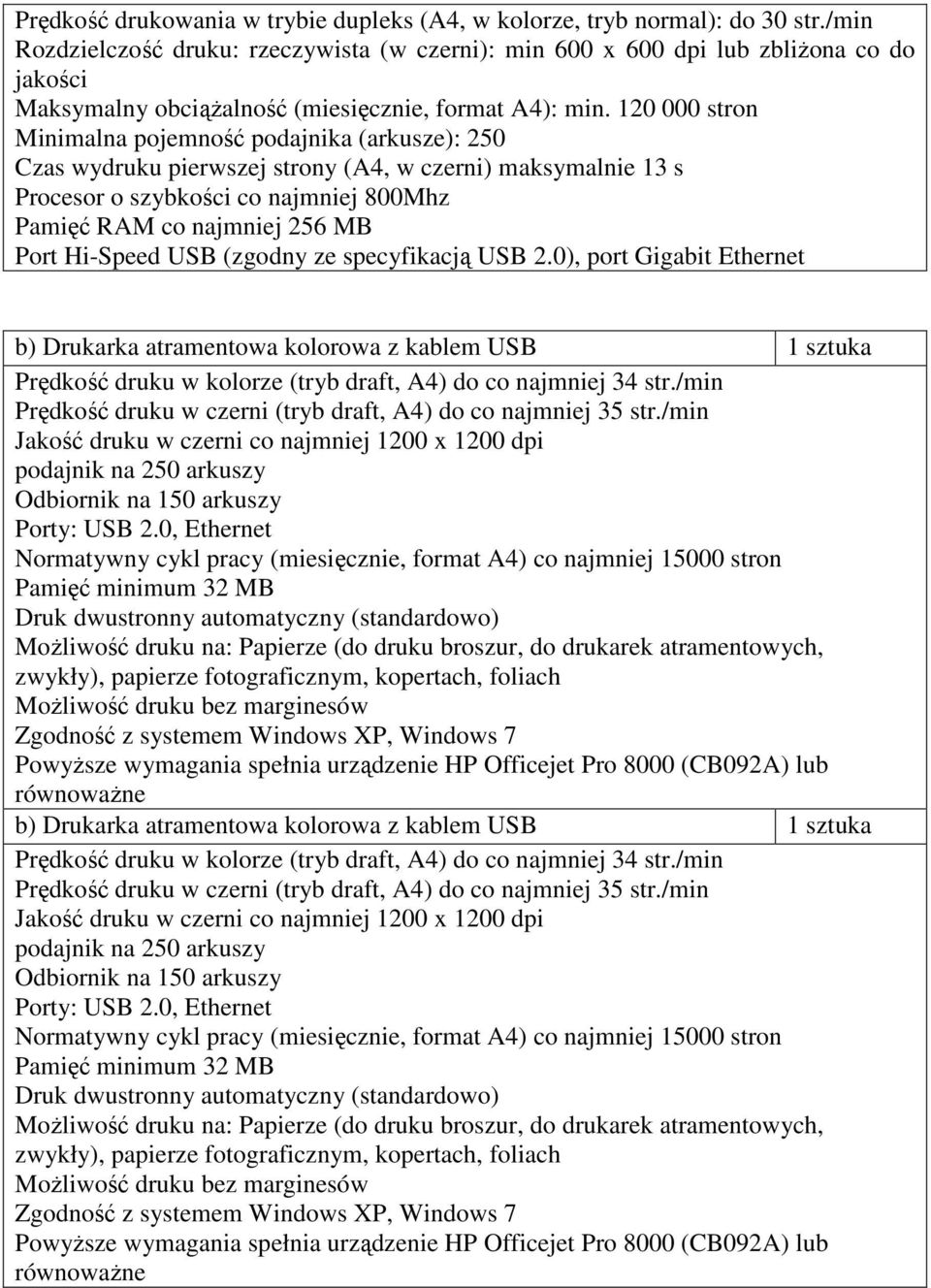 120 000 stron Minimalna pojemność podajnika (arkusze): 250 Czas wydruku pierwszej strony (A4, w czerni) maksymalnie 13 s Procesor o szybkości co najmniej 800Mhz Pamięć RAM co najmniej 256 MB Port