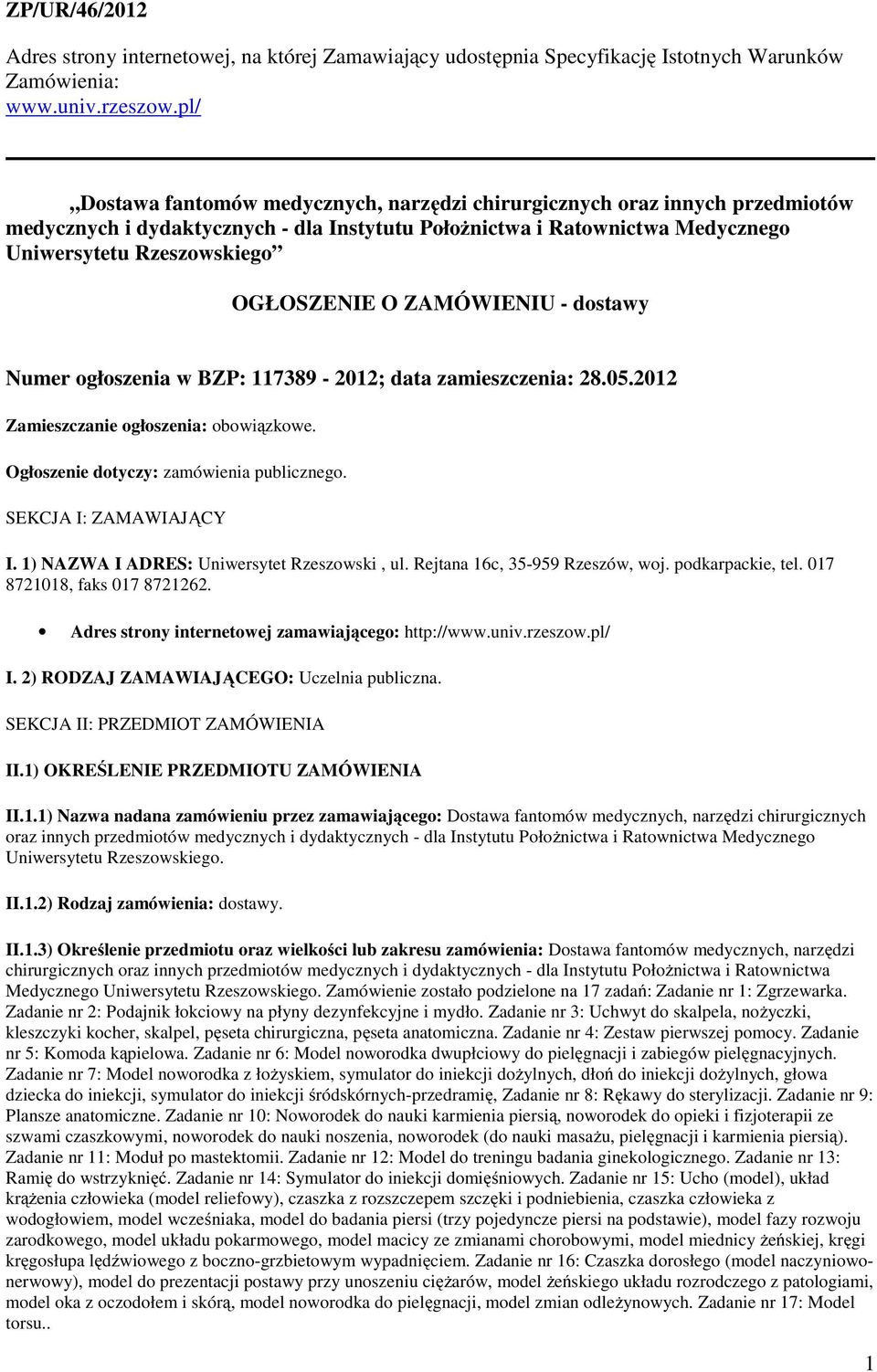 O ZAMÓWIENIU - dostawy Numer ogłoszenia w BZP: 117389-2012; data zamieszczenia: 28.05.2012 Zamieszczanie ogłoszenia: obowiązkowe. Ogłoszenie dotyczy: zamówienia publicznego. SEKCJA I: ZAMAWIAJĄCY I.