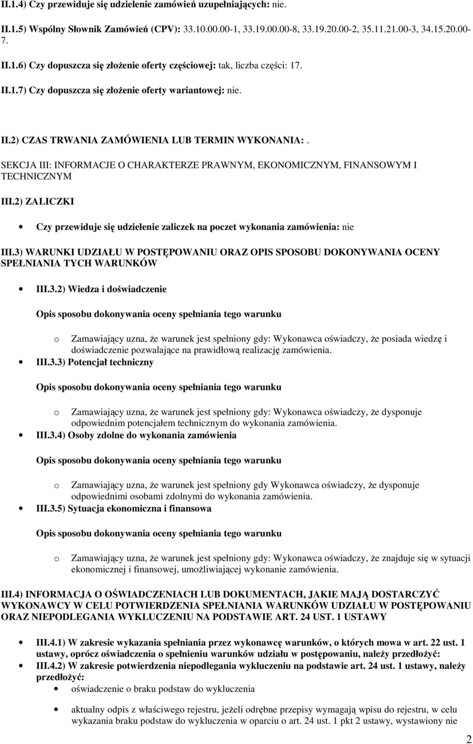 SEKCJA III: INFORMACJE O CHARAKTERZE PRAWNYM, EKONOMICZNYM, FINANSOWYM I TECHNICZNYM III.2) ZALICZKI Czy przewiduje się udzielenie zaliczek na poczet wykonania zamówienia: nie III.