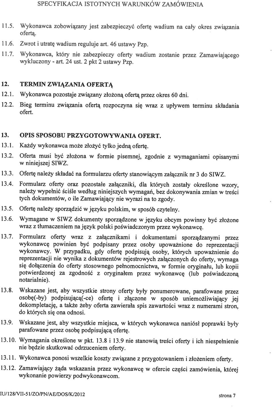 12.2. Bieg terminu związania ofertą rozpoczyna się wraz z upływem terminu składania wykluczony - 13. OPIS SPOSOBU PRZYGOTOWYWANIA OFERT. 13.1. Każdy wykonawca może złożyć tylko jedną ofertę. 13.2. Oferta musi być złożona w formie pisemnej, zgodnie z wymaganiami opisanymi w niniejszej SIWZ.