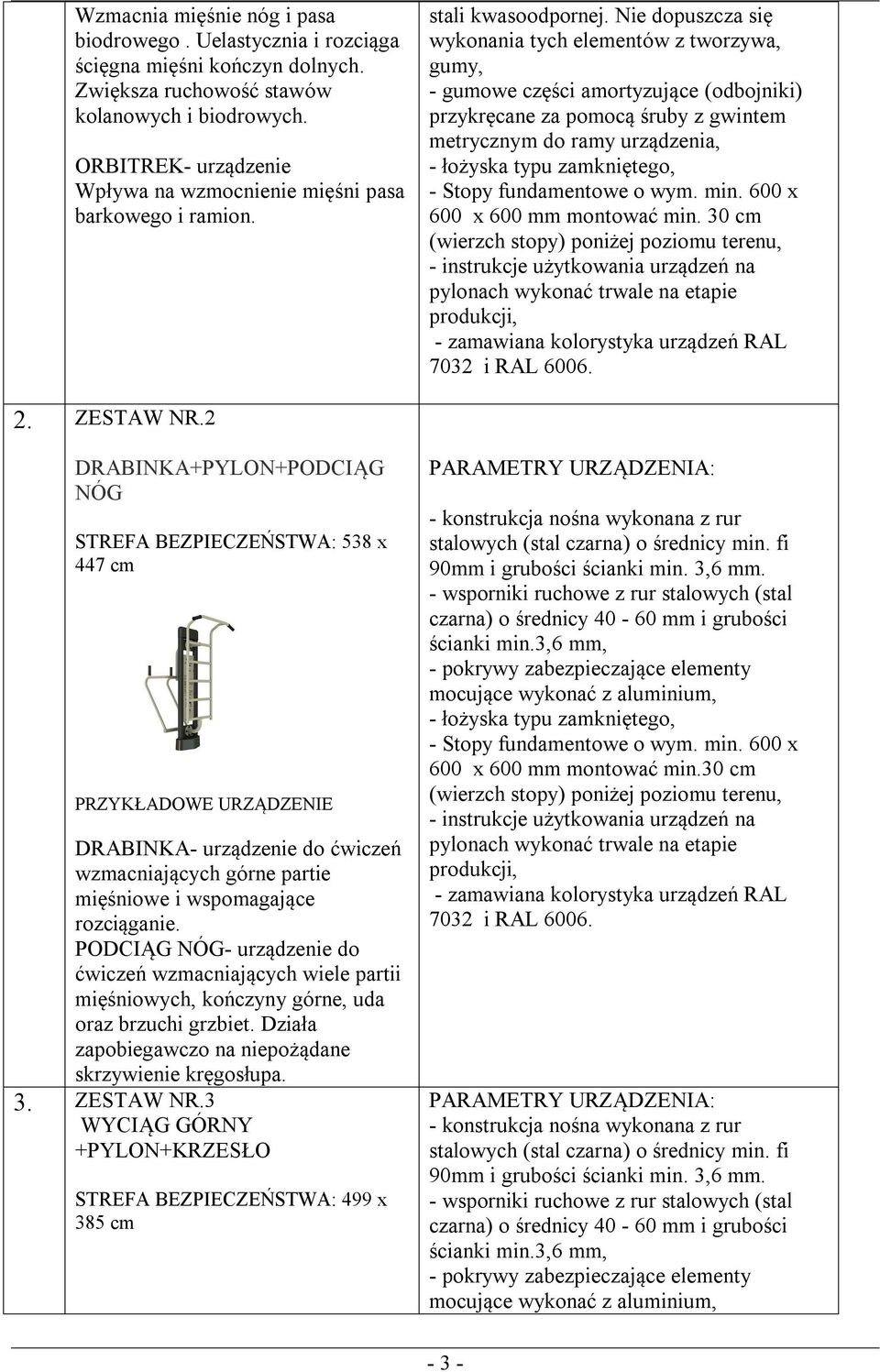 Nie dopuszcza się wykonania tych elementów z tworzywa, gumy, - gumowe części amortyzujące (odbojniki) przykręcane za pomocą śruby z gwintem metrycznym do ramy urządzenia, - Stopy fundamentowe o wym.