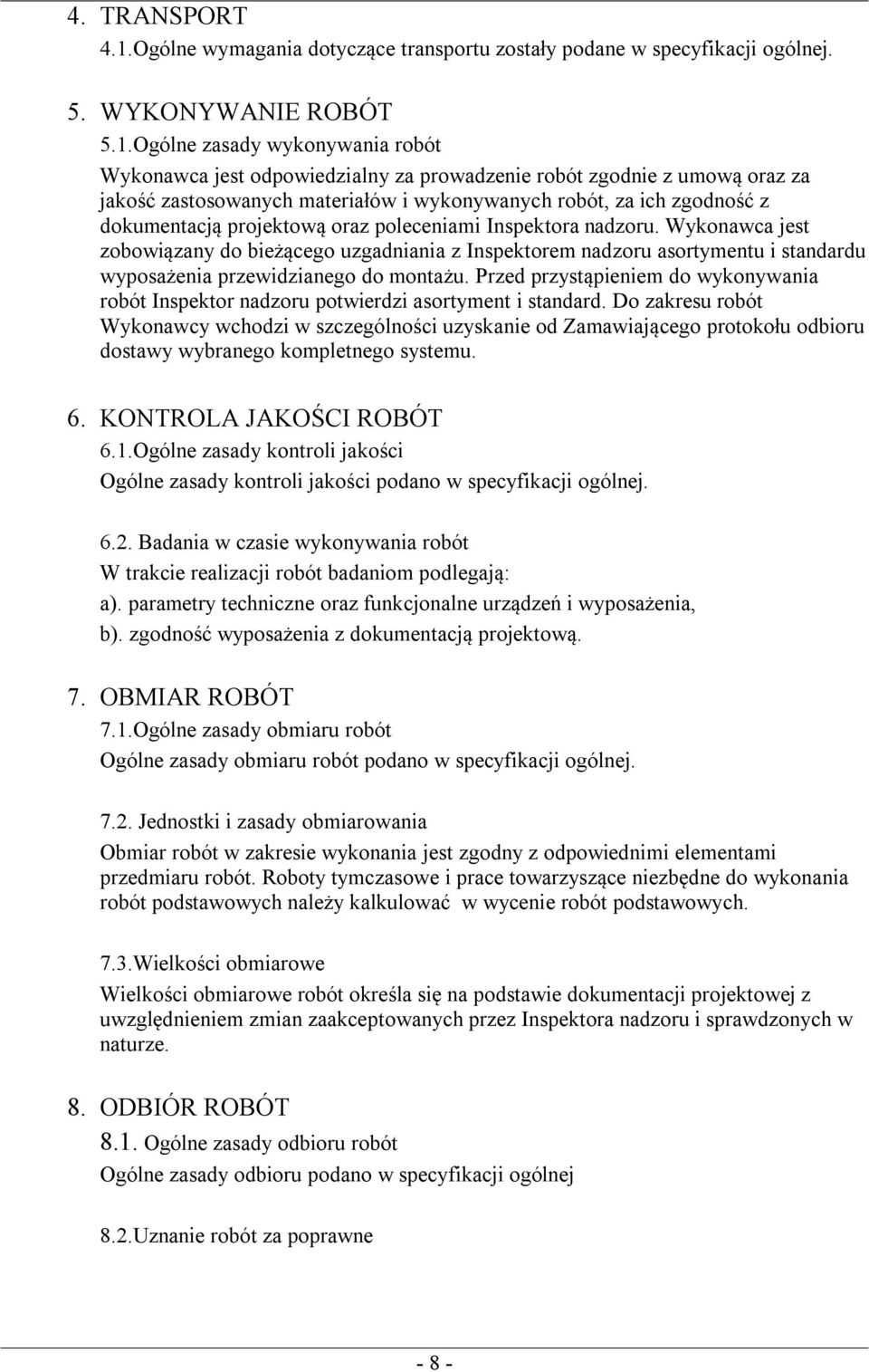 Ogólne zasady wykonywania robót Wykonawca jest odpowiedzialny za prowadzenie robót zgodnie z umową oraz za jakość zastosowanych materiałów i wykonywanych robót, za ich zgodność z dokumentacją