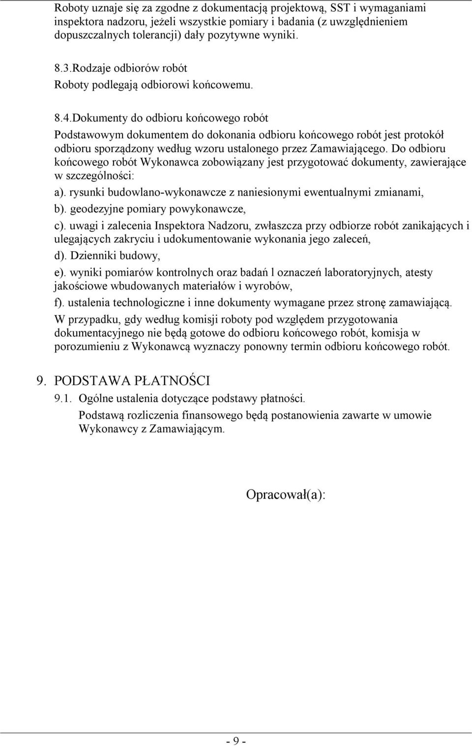 Dokumenty do odbioru końcowego robót Podstawowym dokumentem do dokonania odbioru końcowego robót jest protokół odbioru sporządzony według wzoru ustalonego przez Zamawiającego.