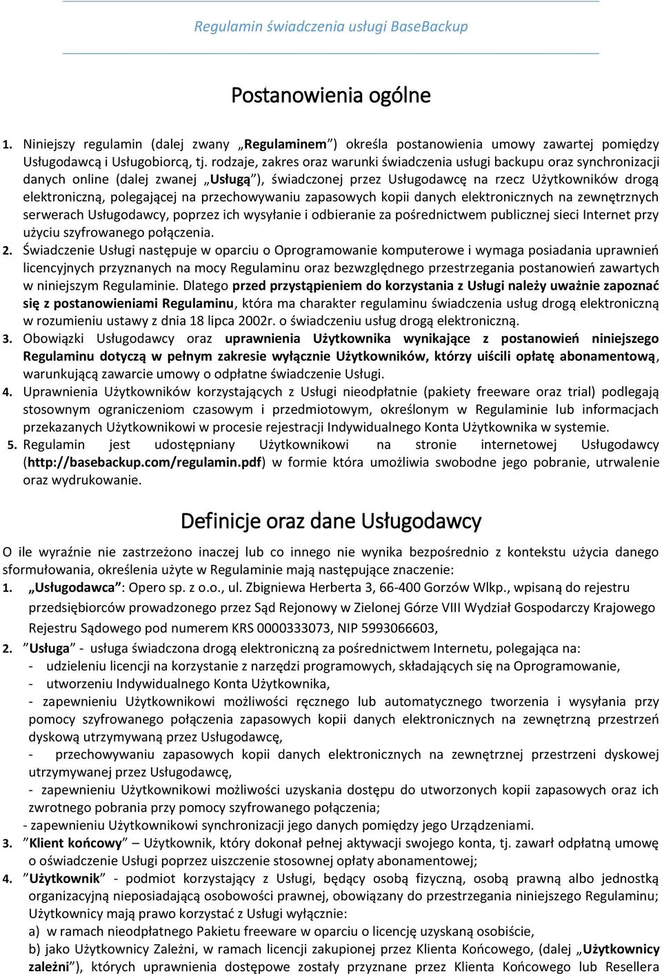 na przechowywaniu zapasowych kopii danych elektronicznych na zewnętrznych serwerach Usługodawcy, poprzez ich wysyłanie i odbieranie za pośrednictwem publicznej sieci Internet przy użyciu szyfrowanego