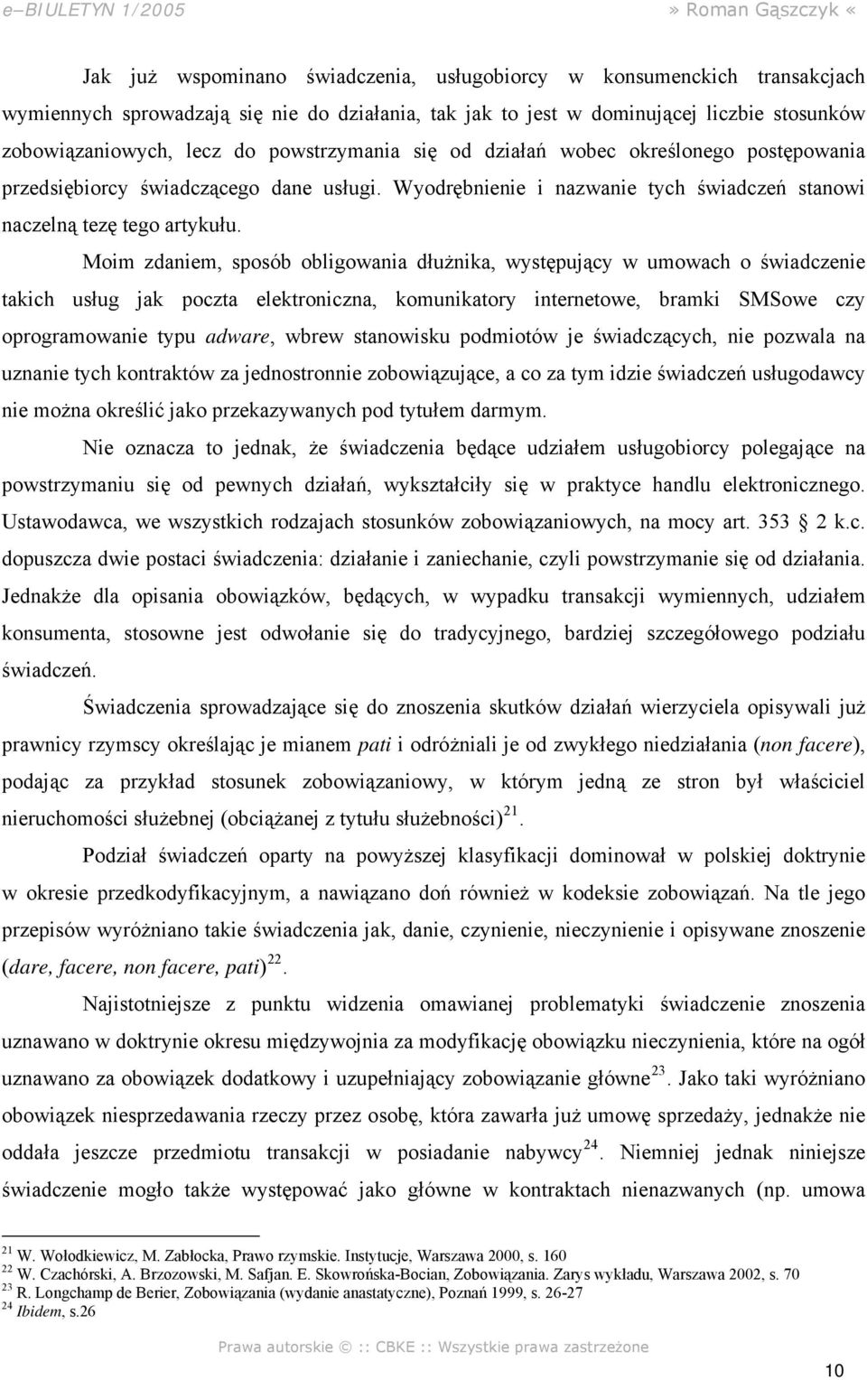 Moim zdaniem, sposób obligowania dłużnika, występujący w umowach o świadczenie takich usług jak poczta elektroniczna, komunikatory internetowe, bramki SMSowe czy oprogramowanie typu adware, wbrew