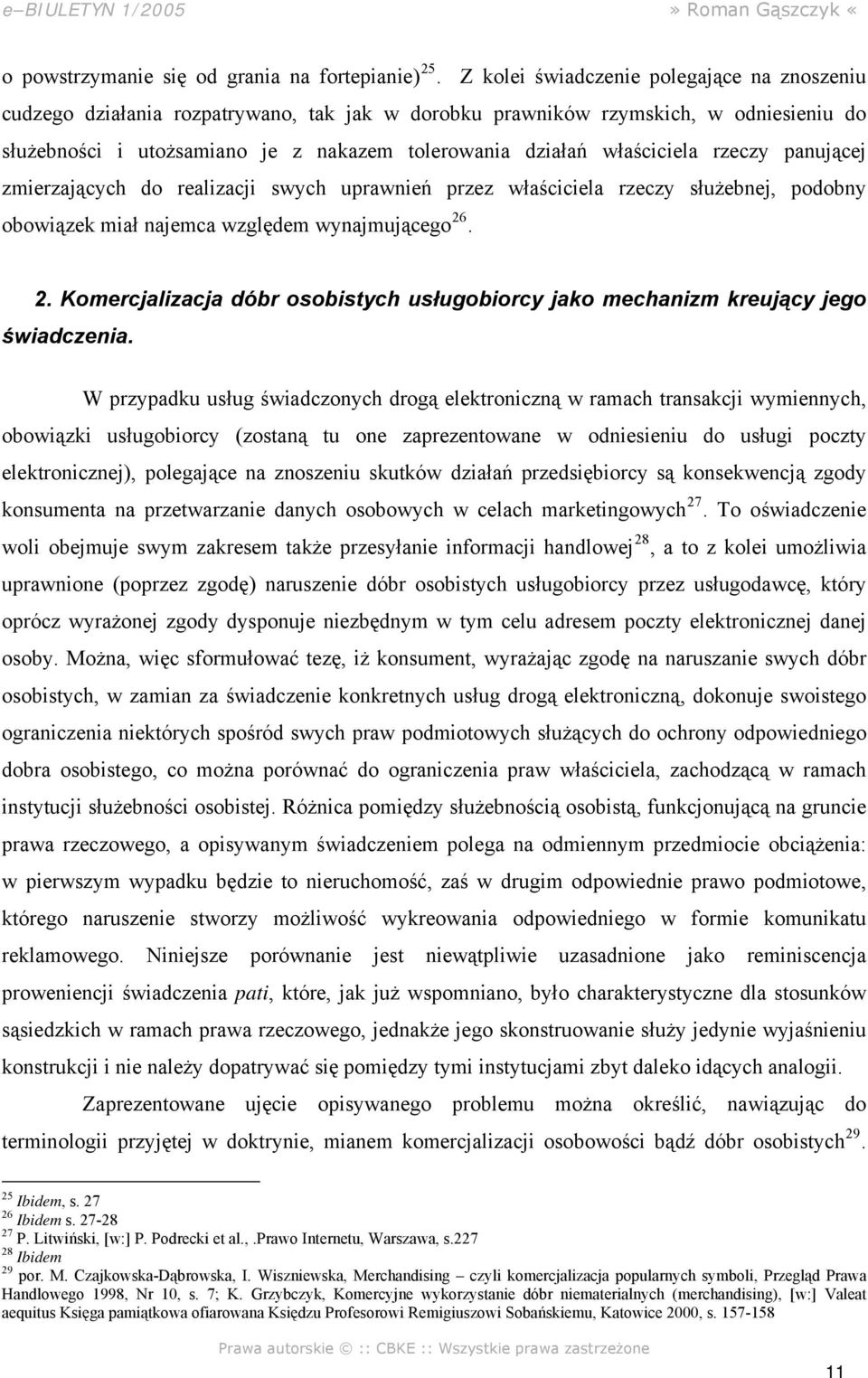 właściciela rzeczy panującej zmierzających do realizacji swych uprawnień przez właściciela rzeczy służebnej, podobny obowiązek miał najemca względem wynajmującego 26