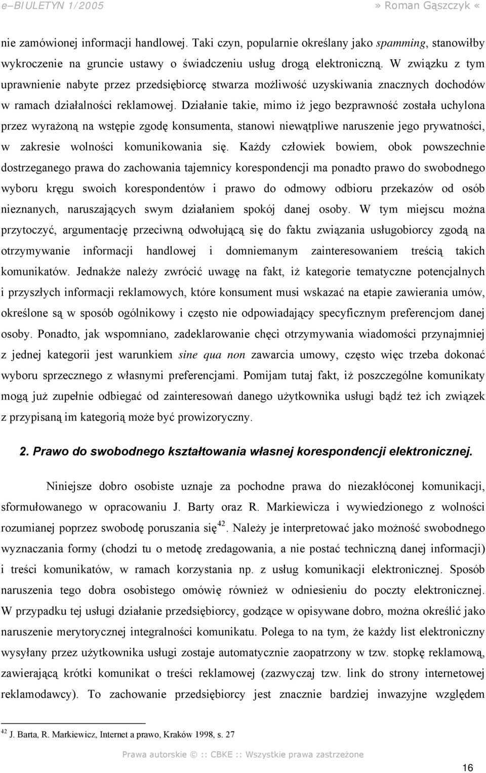 Działanie takie, mimo iż jego bezprawność została uchylona przez wyrażoną na wstępie zgodę konsumenta, stanowi niewątpliwe naruszenie jego prywatności, w zakresie wolności komunikowania się.