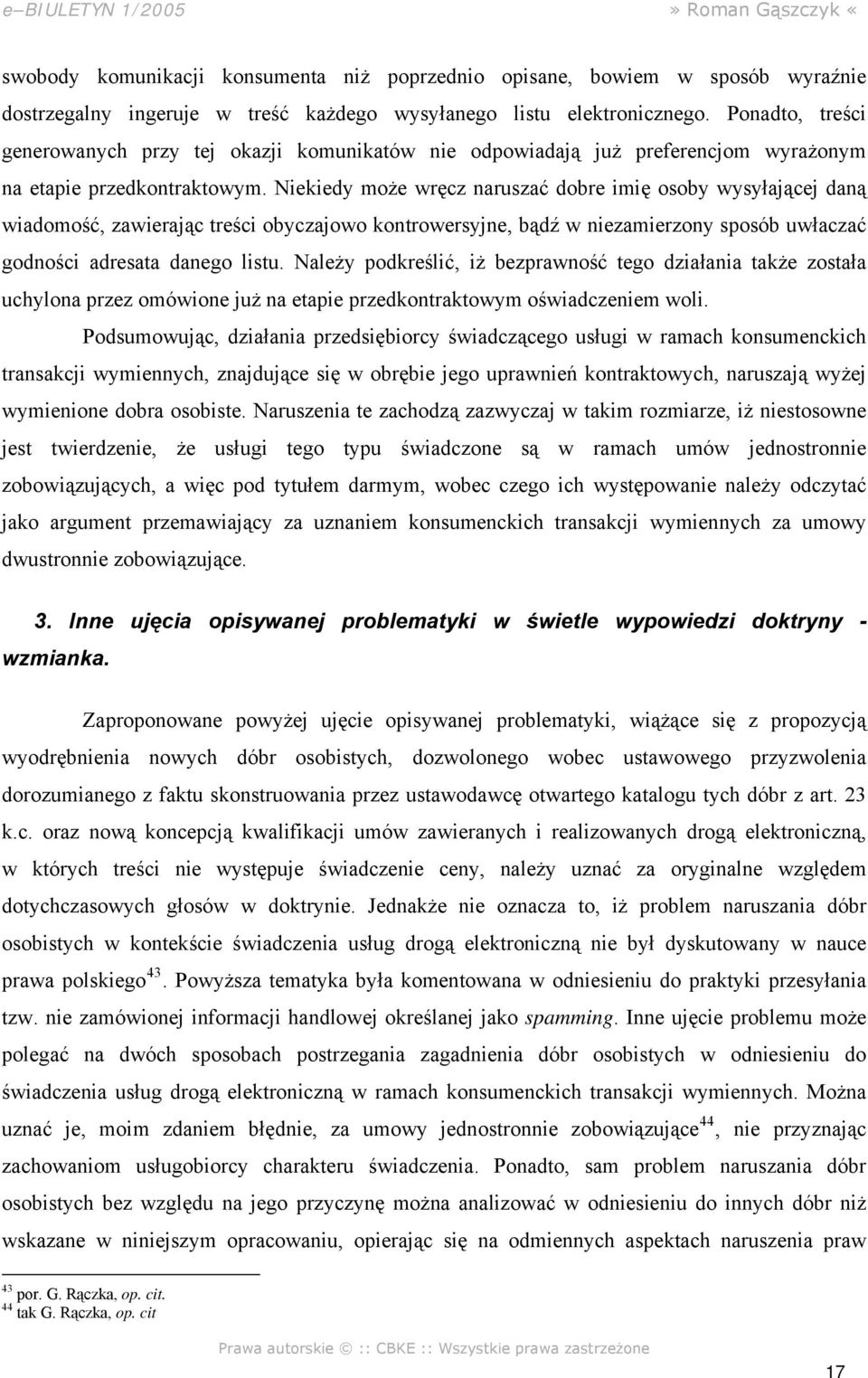 Niekiedy może wręcz naruszać dobre imię osoby wysyłającej daną wiadomość, zawierając treści obyczajowo kontrowersyjne, bądź w niezamierzony sposób uwłaczać godności adresata danego listu.