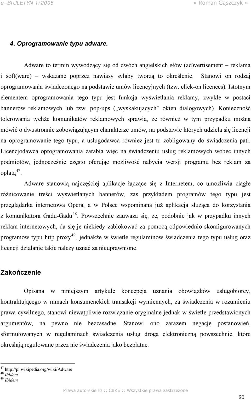 Istotnym elementem oprogramowania tego typu jest funkcja wyświetlania reklamy, zwykle w postaci bannerów reklamowych lub tzw. pop-ups ( wyskakujących okien dialogowych).