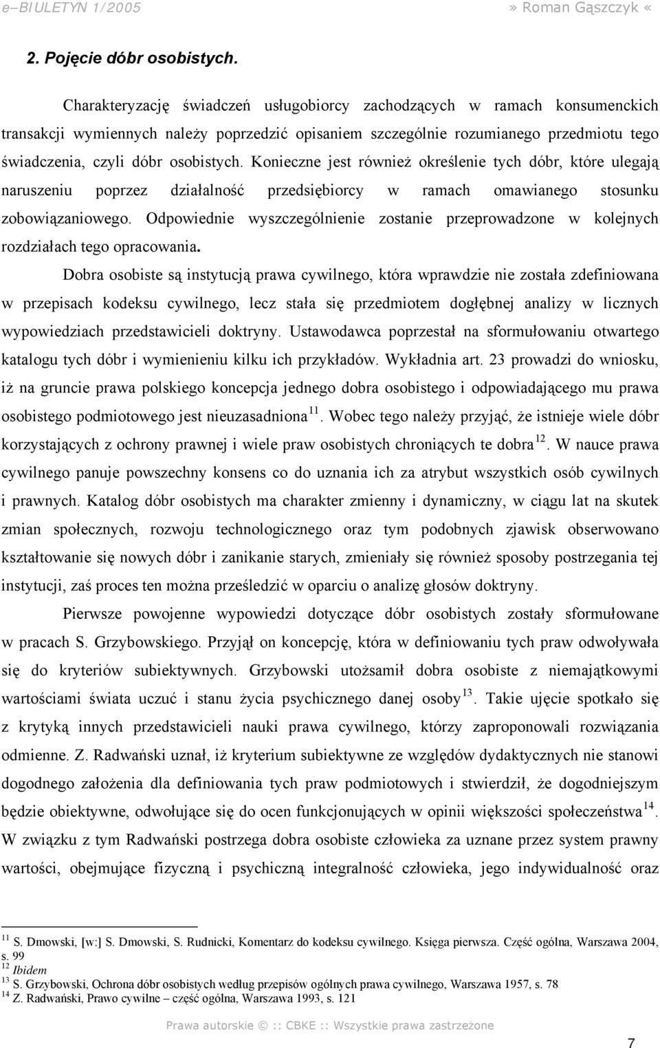 Konieczne jest również określenie tych dóbr, które ulegają naruszeniu poprzez działalność przedsiębiorcy w ramach omawianego stosunku zobowiązaniowego.