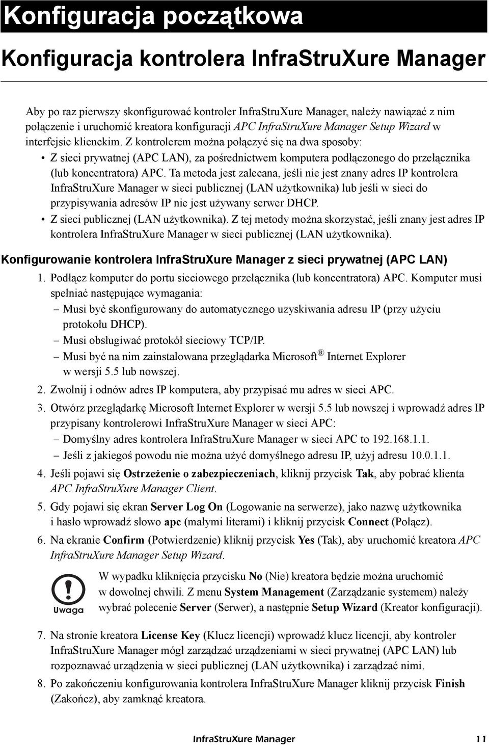 Z kontrolerem można połączyć się na dwa sposoby: Z sieci prywatnej (APC LAN), za pośrednictwem komputera podłączonego do przełącznika (lub koncentratora) APC.