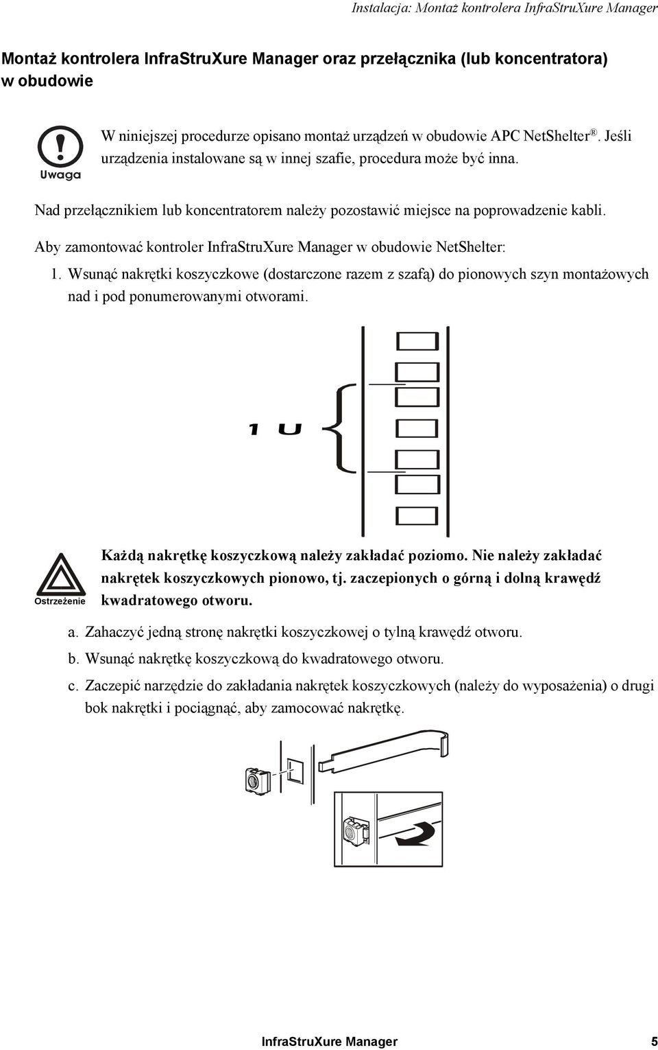 Aby zamontować kontroler InfraStruXure Manager w obudowie NetShelter: 1. Wsunąć nakrętki koszyczkowe (dostarczone razem z szafą) do pionowych szyn montażowych nad i pod ponumerowanymi otworami.