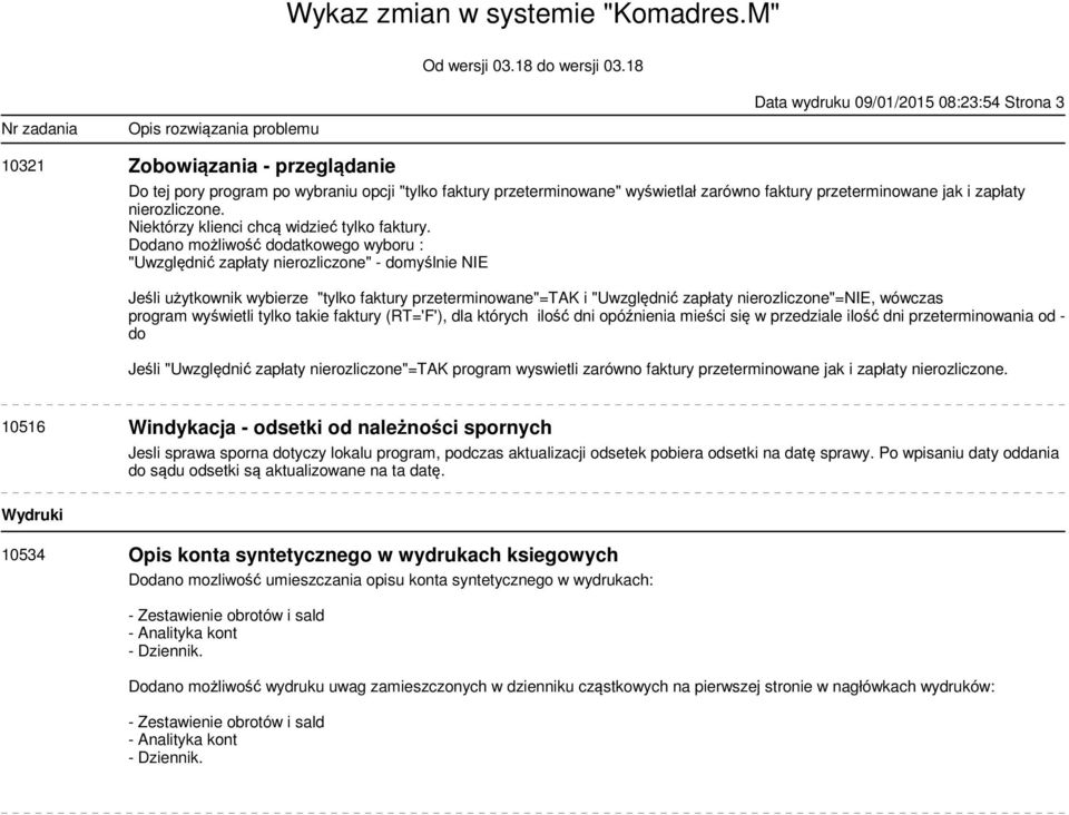 Dodano możliwość dodatkowego wyboru : "Uwzględnić zapłaty nierozliczone" - domyślnie NIE Jeśli użytkownik wybierze "tylko faktury przeterminowane"=tak i "Uwzględnić zapłaty nierozliczone"=nie,