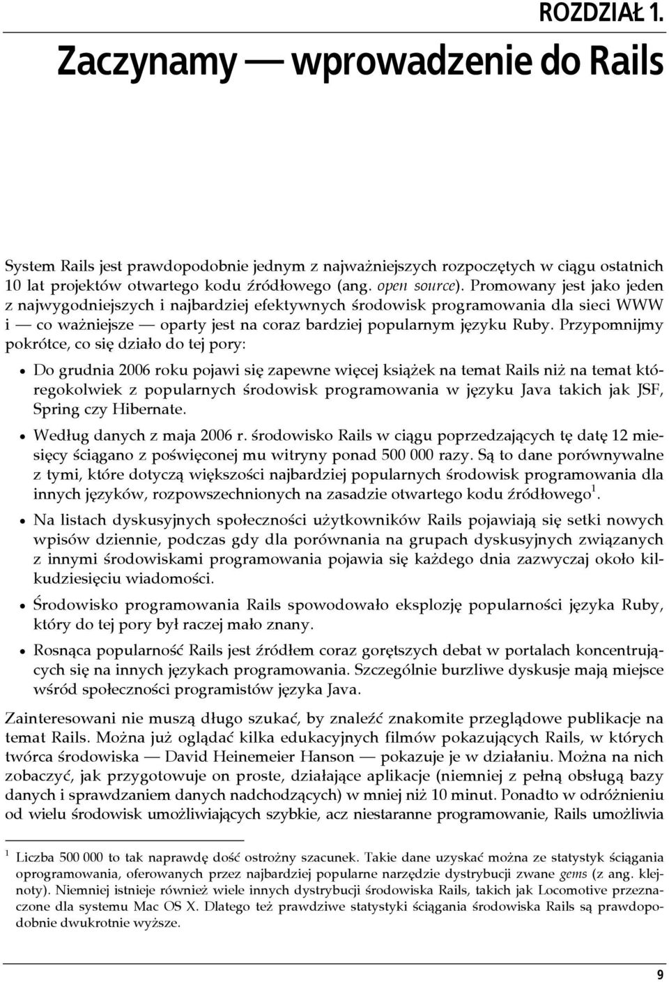 Przypomnijmy pokrótce, co się działo do tej pory: Do grudnia 2006 roku pojawi się zapewne więcej książek na temat Rails niż na temat któregokolwiek z popularnych środowisk programowania w języku Java