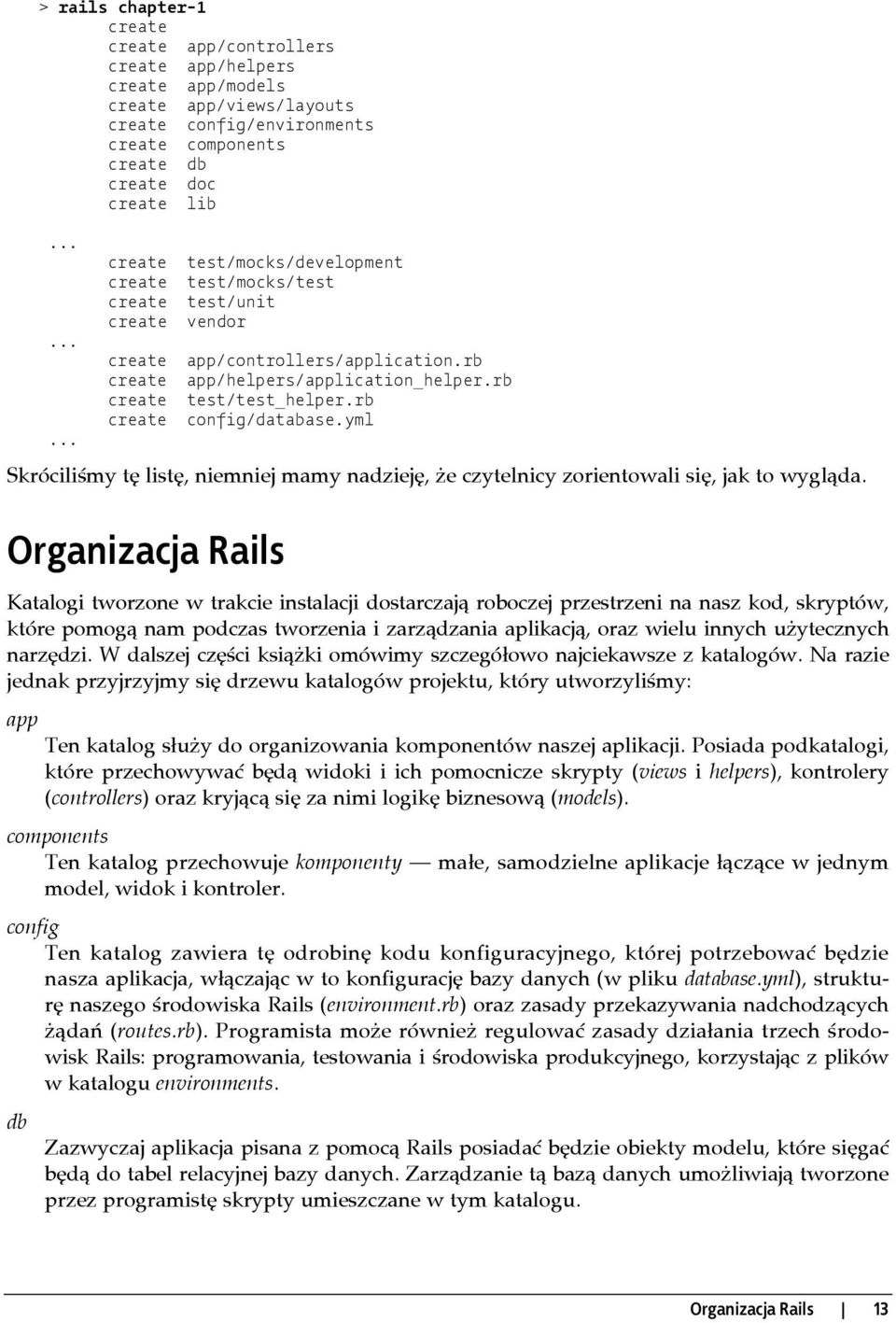 rb create config/database.yml Skróciliśmy tę listę, niemniej mamy nadzieję, że czytelnicy zorientowali się, jak to wygląda.