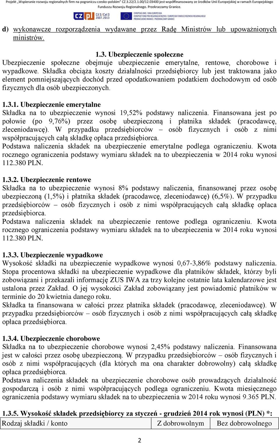 Składka obciąża koszty działalności przedsiębiorcy lub jest traktowana jako element pomniejszających dochód przed opodatkowaniem podatkiem dochodowym od osób fizycznych dla osób ubezpieczonych. 1.