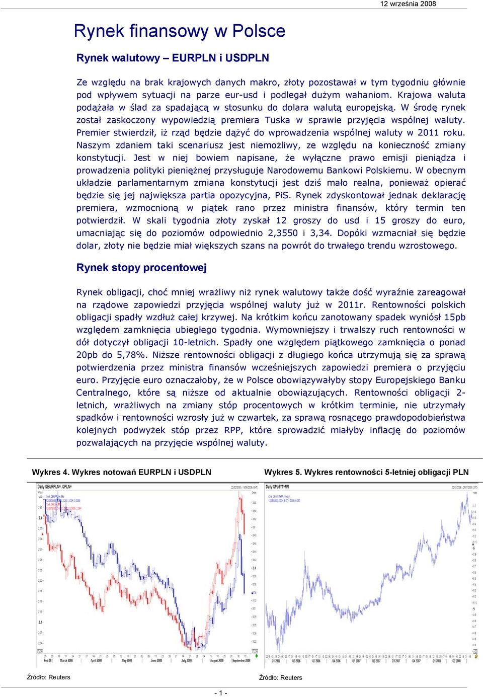 Premier stwierdził, iż rząd będzie dążyć do wprowadzenia wspólnej waluty w 2011 roku. Naszym zdaniem taki scenariusz jest niemożliwy, ze względu na konieczność zmiany konstytucji.