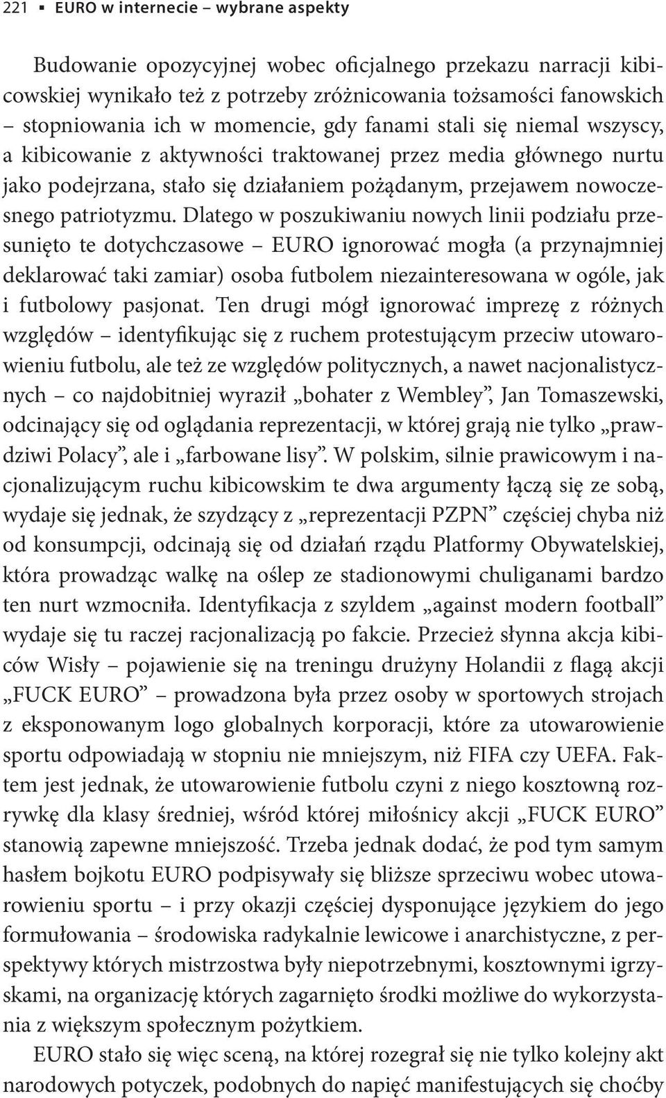 Dlatego w poszukiwaniu nowych linii podziału przesunięto te dotychczasowe Euro ignorować mogła (a przynajmniej deklarować taki zamiar) osoba futbolem niezainteresowana w ogóle, jak i futbolowy