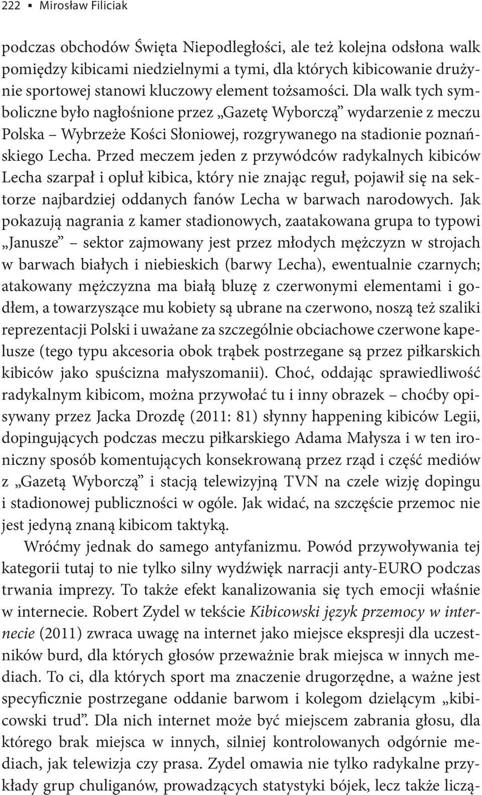 Przed meczem jeden z przywódców radykalnych kibiców Lecha szarpał i opluł kibica, który nie znając reguł, pojawił się na sektorze najbardziej oddanych fanów Lecha w barwach narodowych.