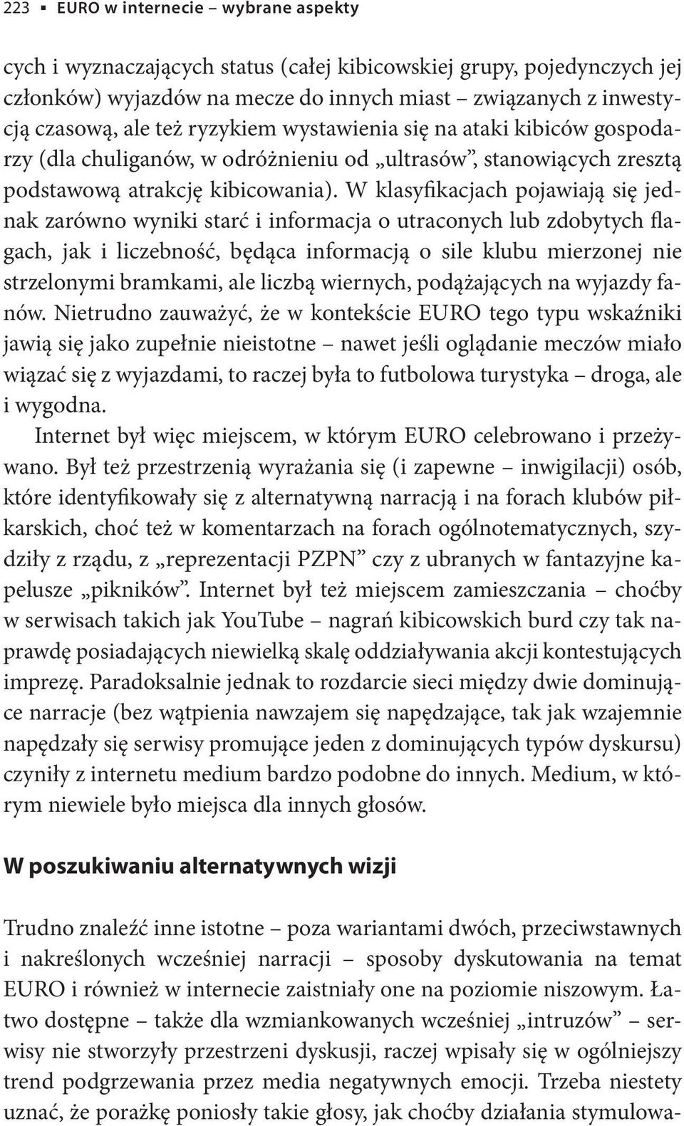 W klasyikacjach pojawiają się jednak zarówno wyniki starć i informacja o utraconych lub zdobytych lagach, jak i liczebność, będąca informacją o sile klubu mierzonej nie strzelonymi bramkami, ale