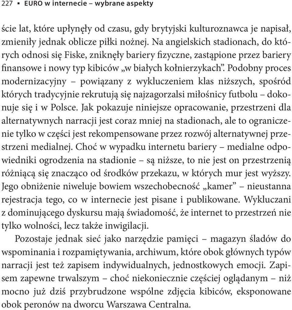 Podobny proces modernizacyjny powiązany z wykluczeniem klas niższych, spośród których tradycyjnie rekrutują się najzagorzalsi miłośnicy futbolu dokonuje się i w Polsce.