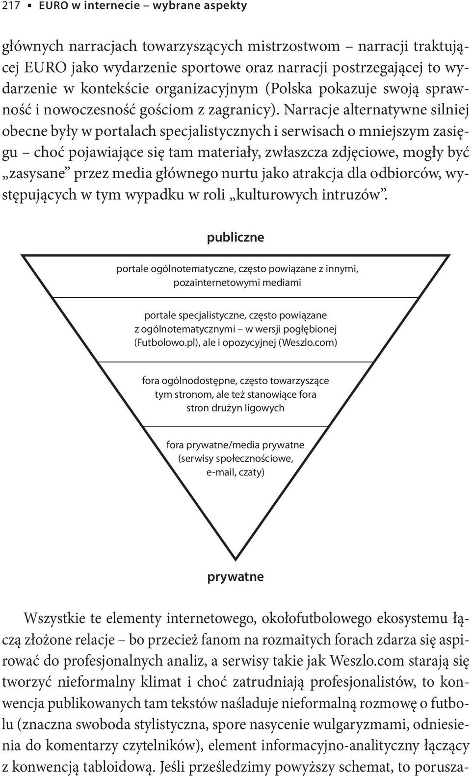 Narracje alternatywne silniej obecne były w portalach specjalistycznych i serwisach o mniejszym zasięgu choć pojawiające się tam materiały, zwłaszcza zdjęciowe, mogły być zasysane przez media