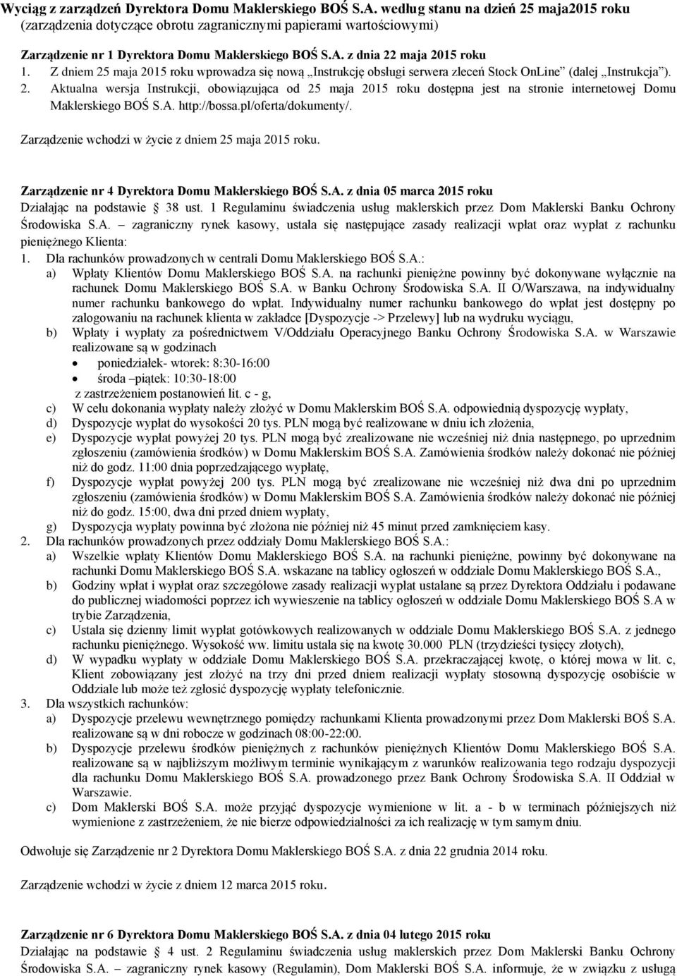 Z dniem 25 maja 2015 roku wprowadza się nową Instrukcję obsługi serwera zleceń Stock OnLine (dalej Instrukcja ). 2. Aktualna wersja Instrukcji, obowiązująca od 25 maja 2015 roku dostępna jest na stronie internetowej Domu Maklerskiego BOŚ S.