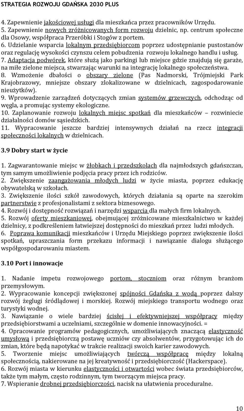 Udzielanie wsparcia lokalnym przedsiębiorcom poprzez udostępnianie pustostanów oraz regulację wysokości czynszu celem pobudzenia rozwoju lokalnego handlu i usług. 7.