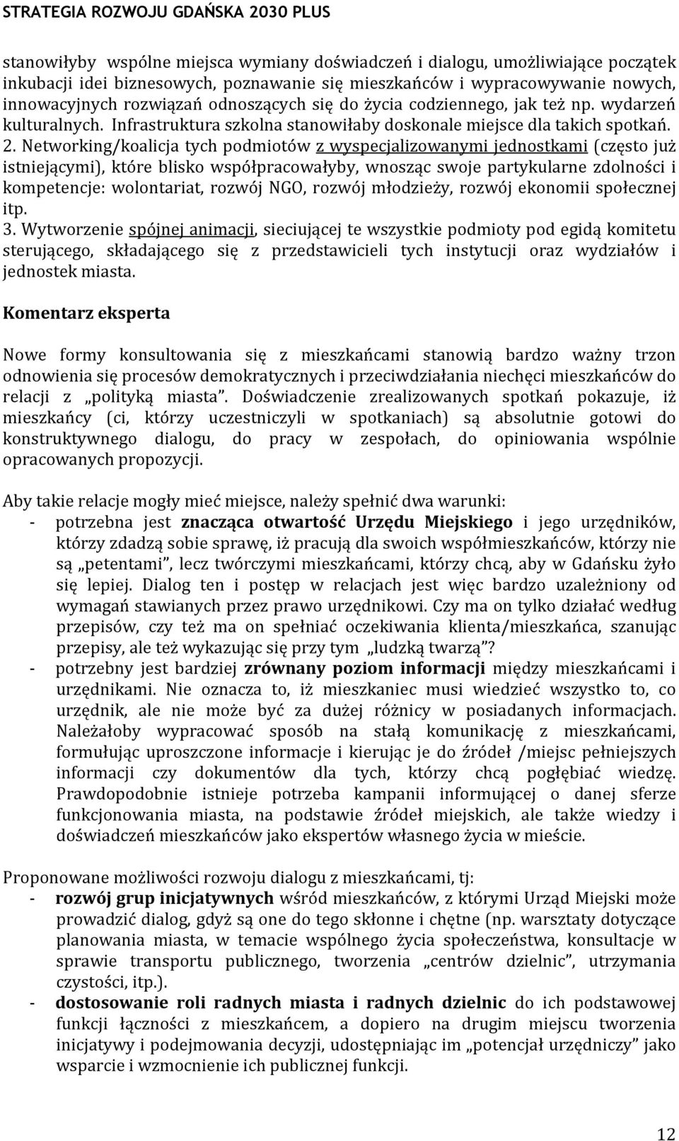 Networking/koalicja tych podmiotów z wyspecjalizowanymi jednostkami (często już istniejącymi), które blisko współpracowałyby, wnosząc swoje partykularne zdolności i kompetencje: wolontariat, rozwój