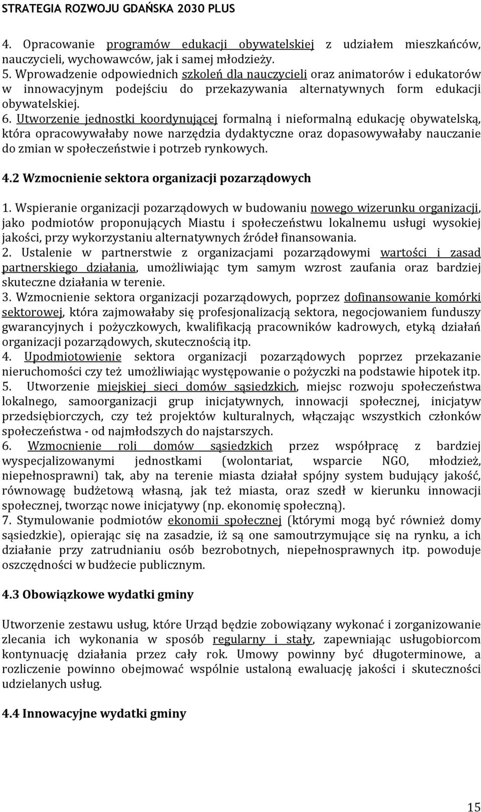 Utworzenie jednostki koordynującej formalną i nieformalną edukację obywatelską, która opracowywałaby nowe narzędzia dydaktyczne oraz dopasowywałaby nauczanie do zmian w społeczeństwie i potrzeb