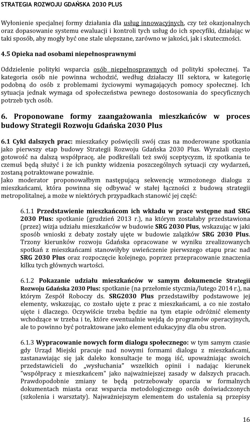 Ta kategoria osób nie powinna wchodzić, według działaczy III sektora, w kategorię podobną do osób z problemami życiowymi wymagających pomocy społecznej.