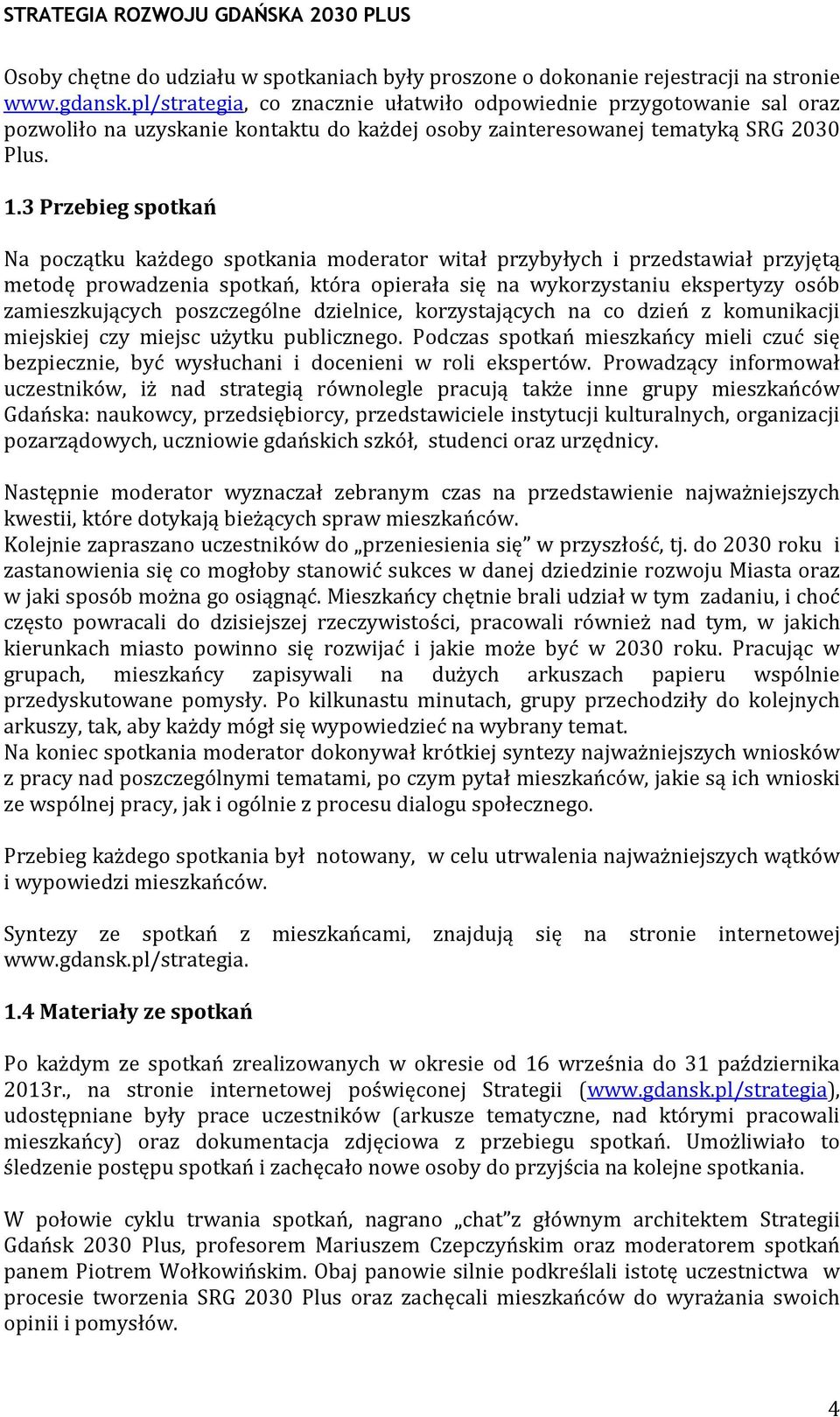 3 Przebieg spotkań Na początku każdego spotkania moderator witał przybyłych i przedstawiał przyjętą metodę prowadzenia spotkań, która opierała się na wykorzystaniu ekspertyzy osób zamieszkujących