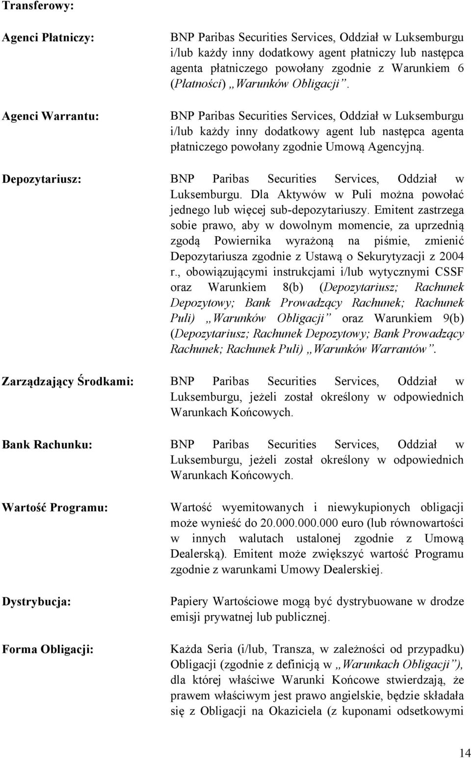 Depozytariusz: BNP Paribas Securities Services, Oddział w Luksemburgu. Dla Aktywów w Puli można powołać jednego lub więcej sub-depozytariuszy.