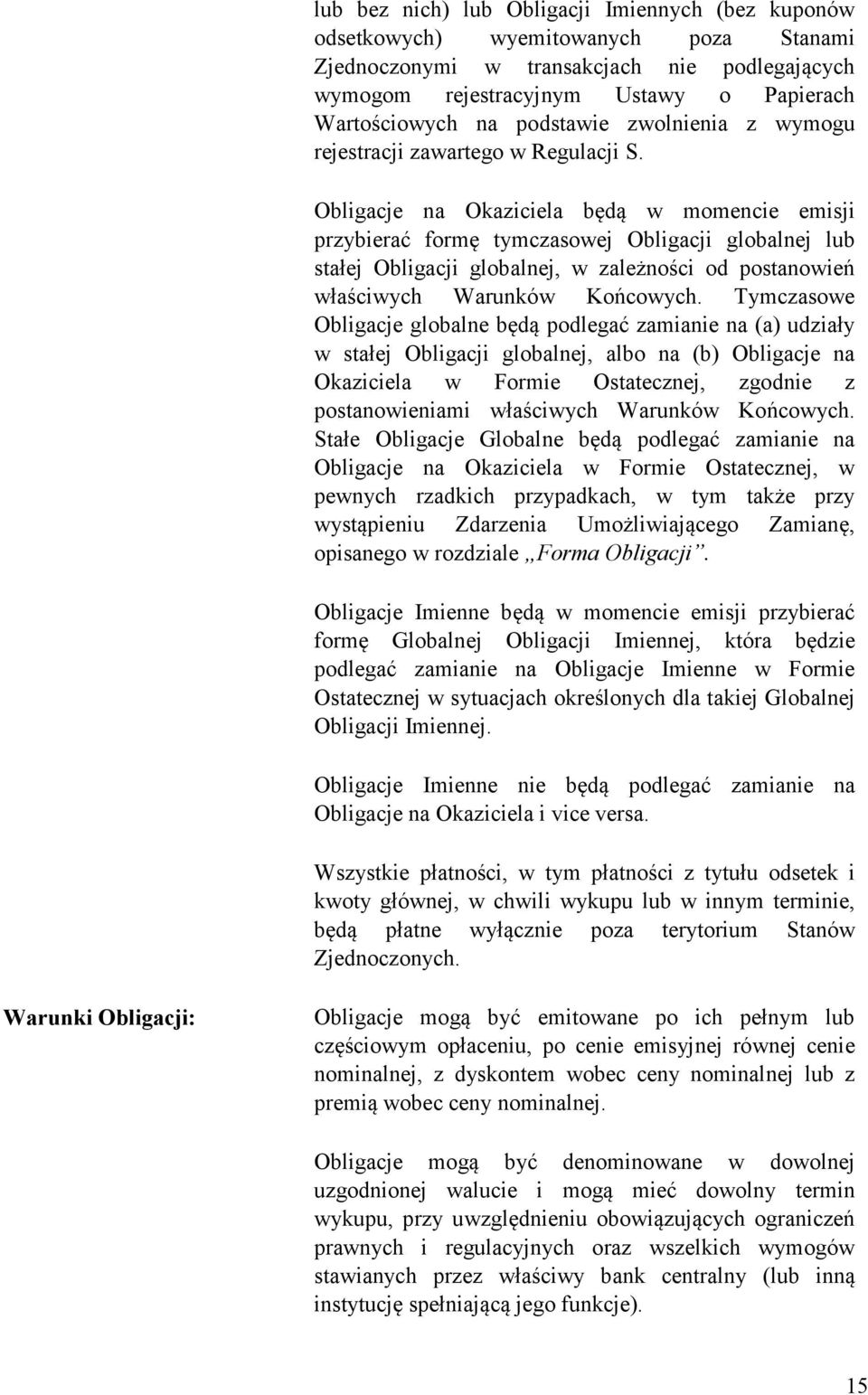 Obligacje na Okaziciela będą w momencie emisji przybierać formę tymczasowej Obligacji globalnej lub stałej Obligacji globalnej, w zależności od postanowień właściwych Warunków Końcowych.