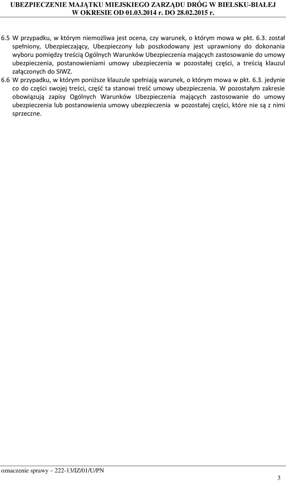 ubezpieczenia, postanowieniami umowy ubezpieczenia w pozostałej części, a treścią klauzul załączonych do SIWZ. 6.