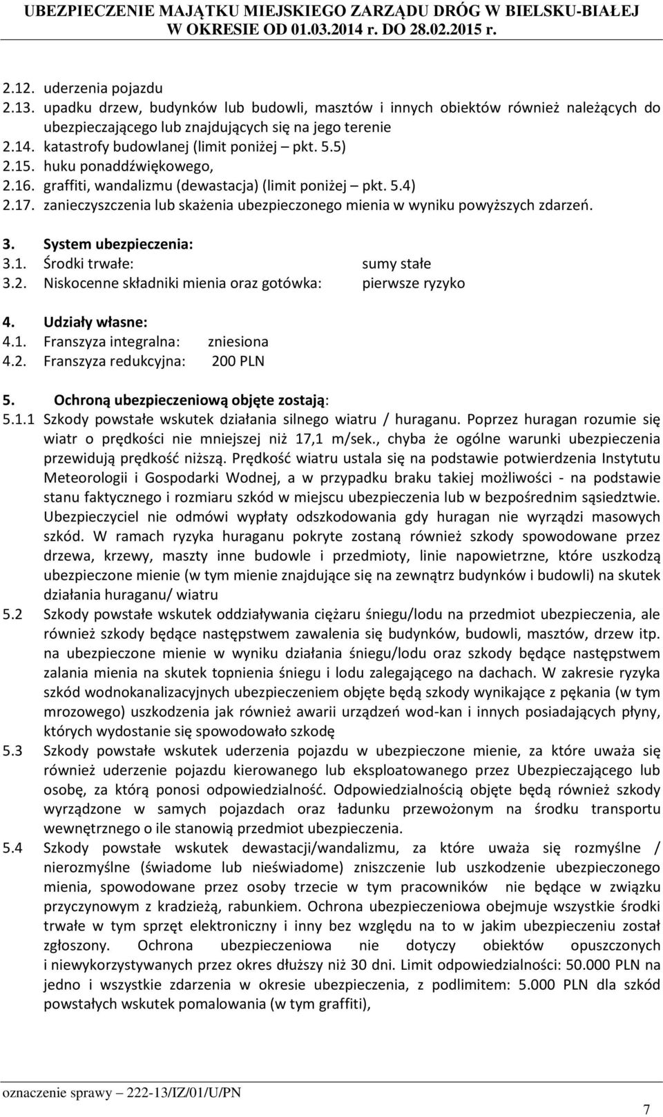 zanieczyszczenia lub skażenia ubezpieczonego mienia w wyniku powyższych zdarzeń. 3. System ubezpieczenia: 3.1. Środki trwałe: sumy stałe 3.2.