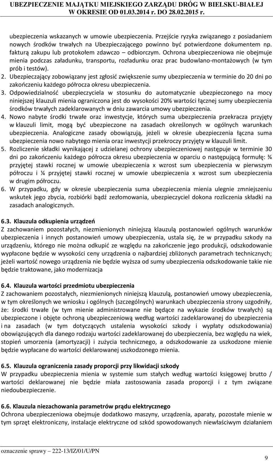 Ubezpieczający zobowiązany jest zgłosić zwiększenie sumy ubezpieczenia w terminie do 20 dni po zakończeniu każdego półrocza okresu ubezpieczenia. 3.