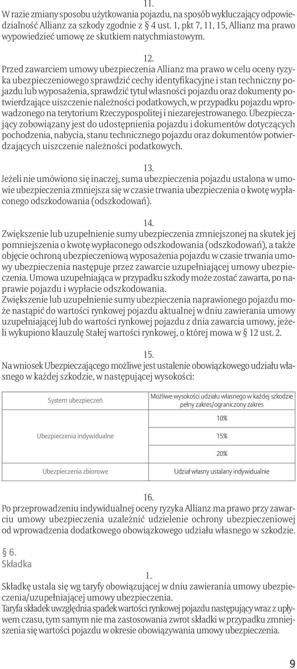 Przed zawarciem umowy ubezpieczenia Allianz ma prawo w celu oceny ryzyka ubezpieczeniowego sprawdzić cechy identyfikacyjne i stan techniczny pojazdu lub wyposażenia, sprawdzić tytuł własności pojazdu