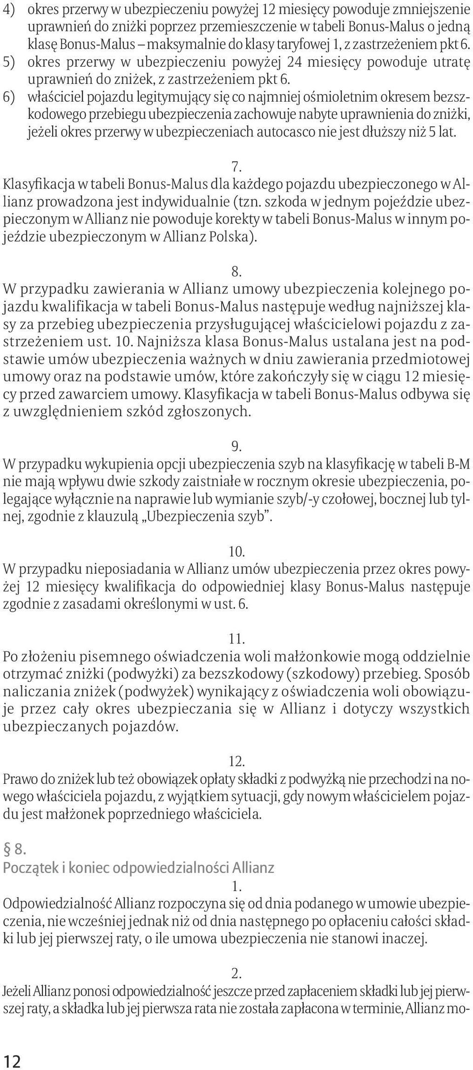 6) właściciel pojazdu legitymujący się co najmniej ośmioletnim okresem bezszkodowego przebiegu ubezpieczenia zachowuje nabyte uprawnienia do zniżki, jeżeli okres przerwy w ubezpieczeniach autocasco