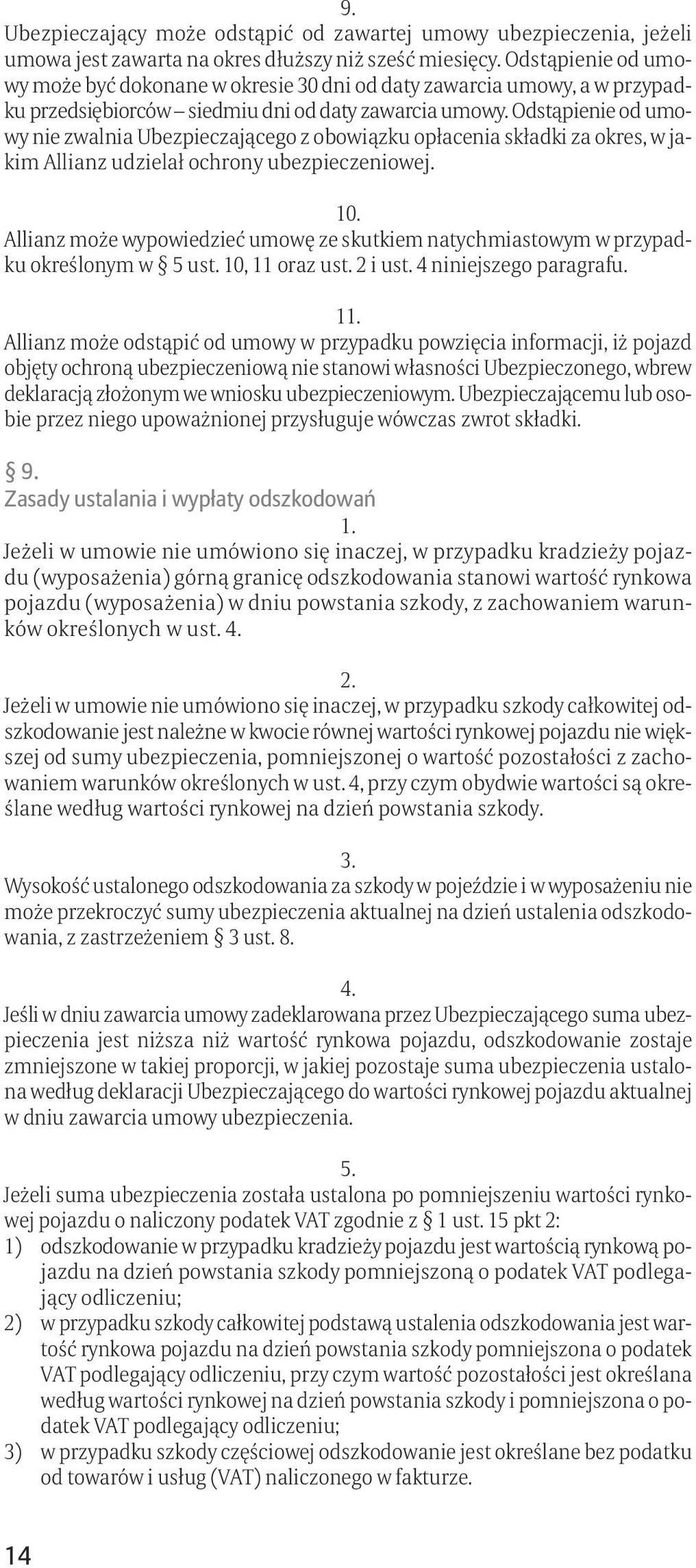 Odstąpienie od umowy nie zwalnia Ubezpieczającego z obowiązku opłacenia składki za okres, w jakim Allianz udzielał ochrony ubezpieczeniowej. 10.