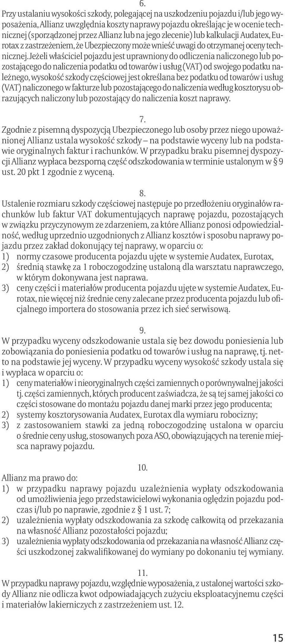 Jeżeli właściciel pojazdu jest uprawniony do odliczenia naliczonego lub pozostającego do naliczenia podatku od towarów i usług (VAT) od swojego podatku należnego, wysokość szkody częściowej jest