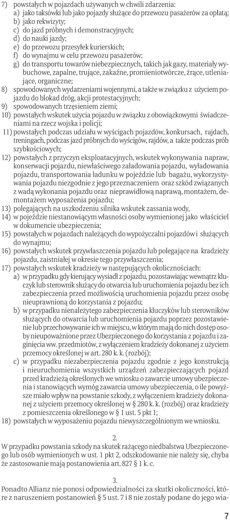 promieniotwórcze, żrące, utleniające, organiczne; 8) spowodowanych wydarzeniami wojennymi, a także w związku z użyciem pojazdu do blokad dróg, akcji protestacyjnych; 9) spowodowanych trzęsieniem