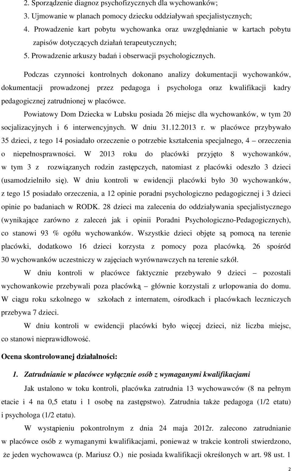 Podczas czynności kontrolnych dokonano analizy dokumentacji wychowanków, dokumentacji prowadzonej przez pedagoga i psychologa oraz kwalifikacji kadry pedagogicznej zatrudnionej w placówce.