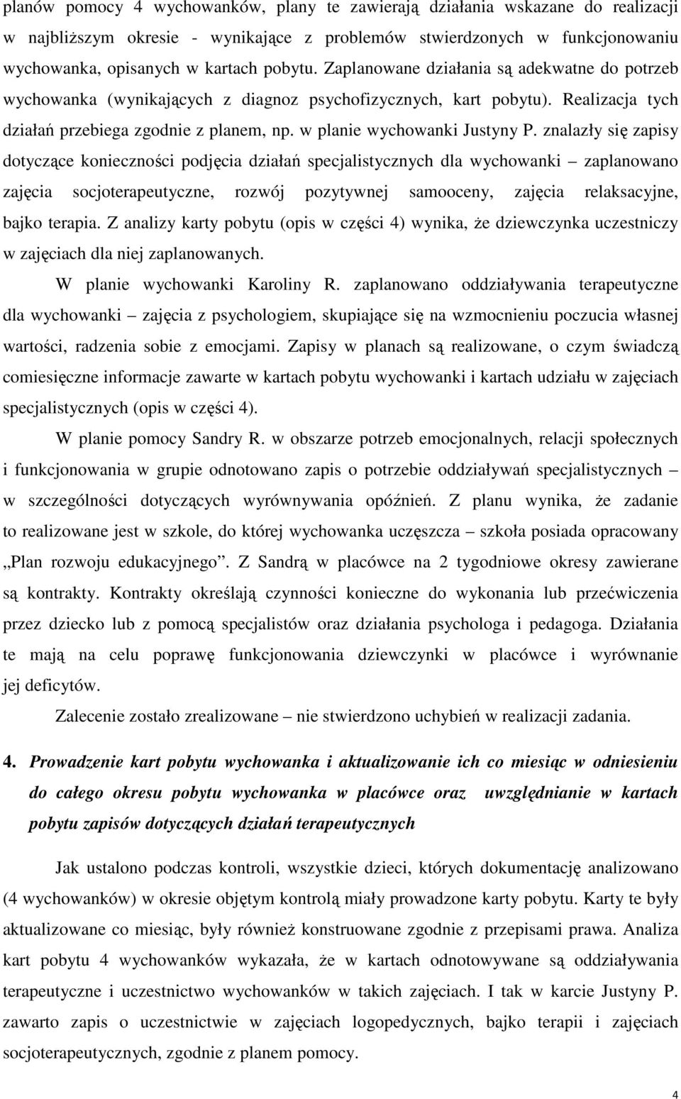 znalazły się zapisy dotyczące konieczności podjęcia działań specjalistycznych dla wychowanki zaplanowano zajęcia socjoterapeutyczne, rozwój pozytywnej samooceny, zajęcia relaksacyjne, bajko terapia.