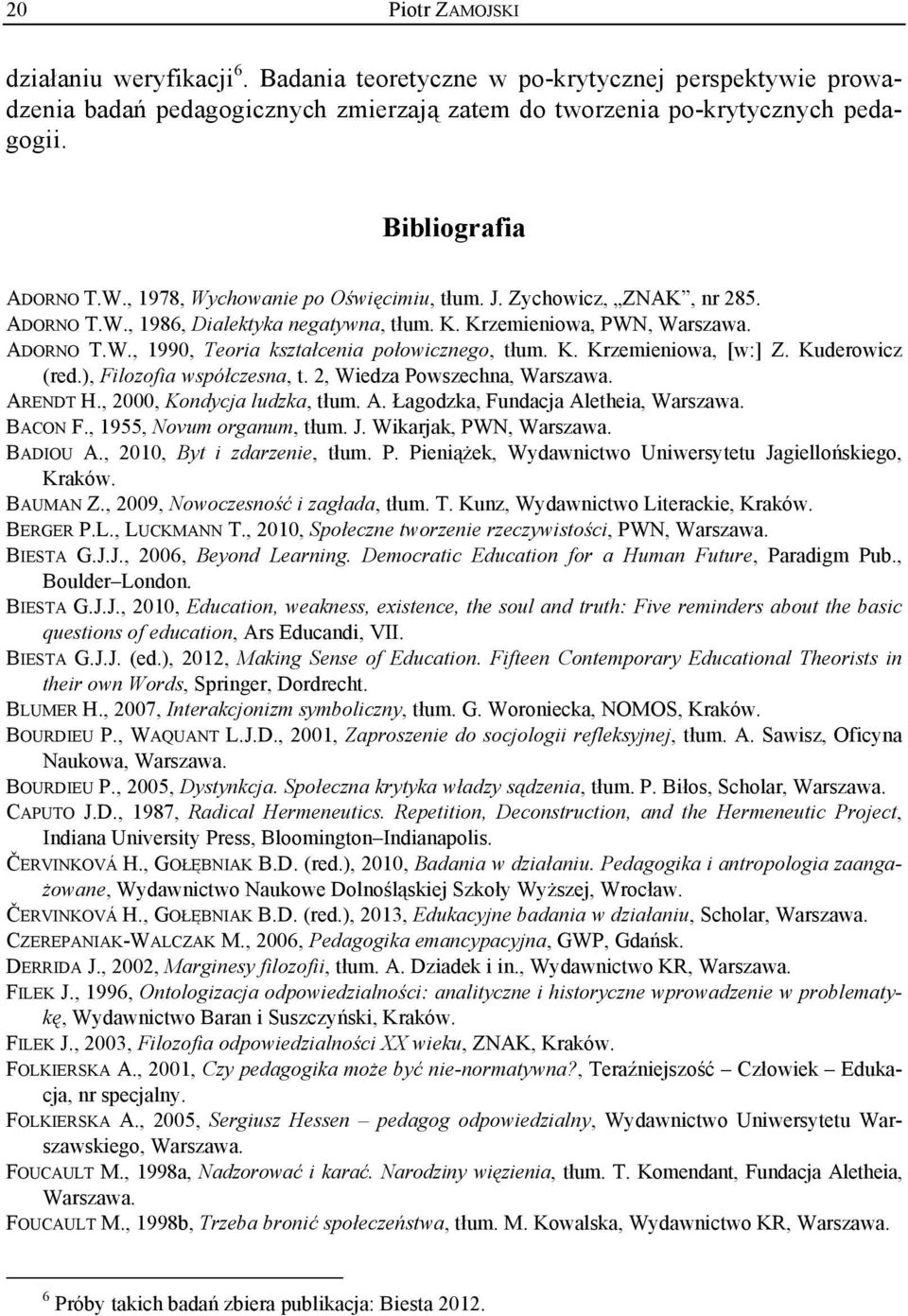 K. Krzemieniowa, [w:] Z. Kuderowicz (red.), Filozofia współczesna, t. 2, Wiedza Powszechna, Warszawa. ARENDT H., 2000, Kondycja ludzka, tłum. A. Łagodzka, Fundacja Aletheia, Warszawa. BACON F.