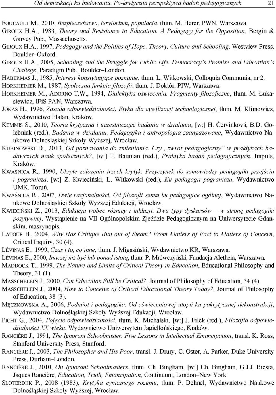 Democracy s Promise and Education s Challege, Paradigm Pub., Boulder London. HABERMAS J., 1985, Interesy konstytuujące poznanie, tłum. L. Witkowski, Colloquia Communia, nr 2. HORKHEIMER M.